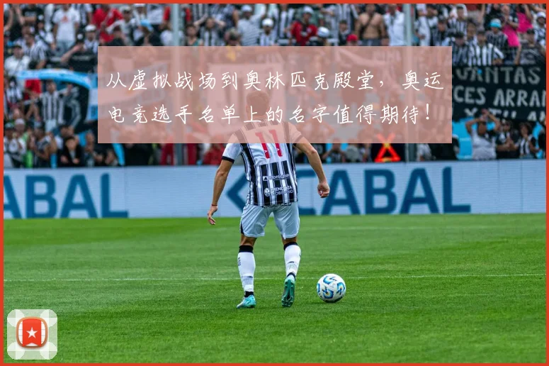 从虚拟战场到奥林匹克殿堂，奥运电竞选手名单上的名字值得期待！