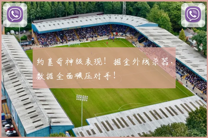 约基奇神级表现！掘金外线杀器，数据全面碾压对手！