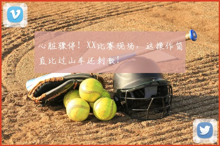 心脏骤停！XX比赛现场，这操作简直比过山车还刺激！