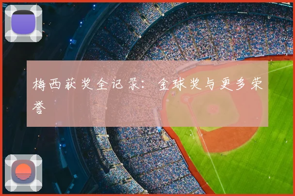 梅西获奖全记录：金球奖与更多荣誉