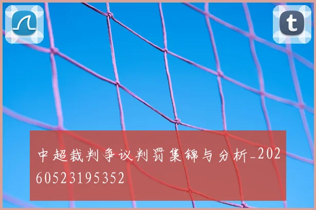 中超裁判争议判罚集锦与分析_20260523195352