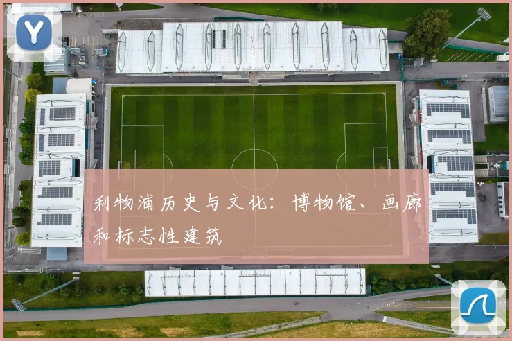 利物浦历史与文化：博物馆、画廊和标志性建筑